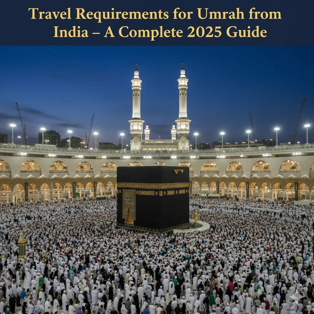 Umrah Travel Requirements from India - 2025 Guide